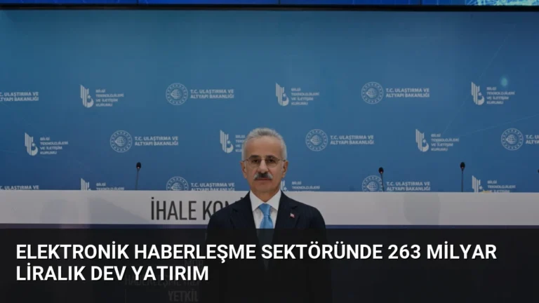 Elektronik Haberleşme Sektöründe 263 Milyar Liralık Dev Yatırım