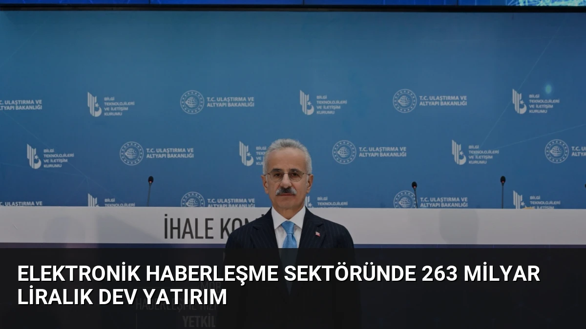 Elektronik Haberleşme Sektöründe 263 Milyar Liralık Dev Yatırım