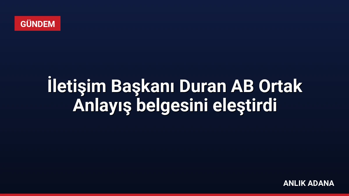 İletişim Başkanı Duran AB Ortak Anlayış belgesini eleştirdi
