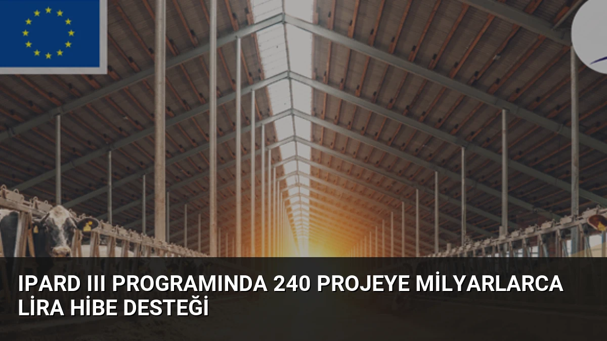 IPARD III Programında 240 Projeye Milyarlarca Lira Hibe Desteği