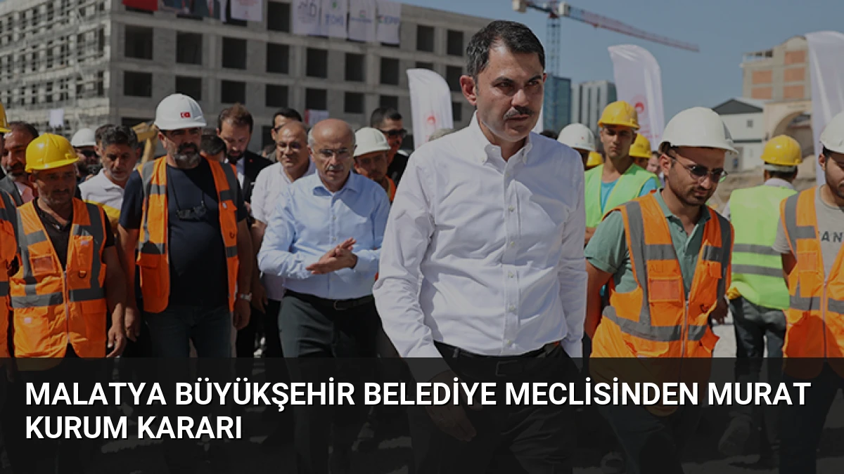 Malatya Büyükşehir Belediye Meclisinden Murat Kurum Kararı