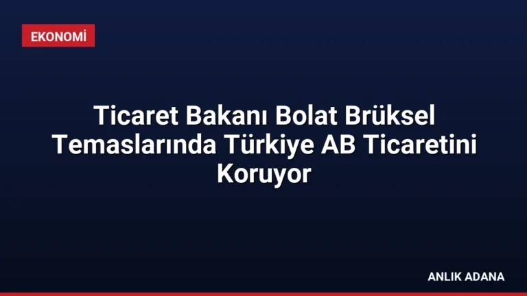 Ticaret Bakanı Bolat Brüksel Temaslarında Türkiye AB Ticaretini Koruyor