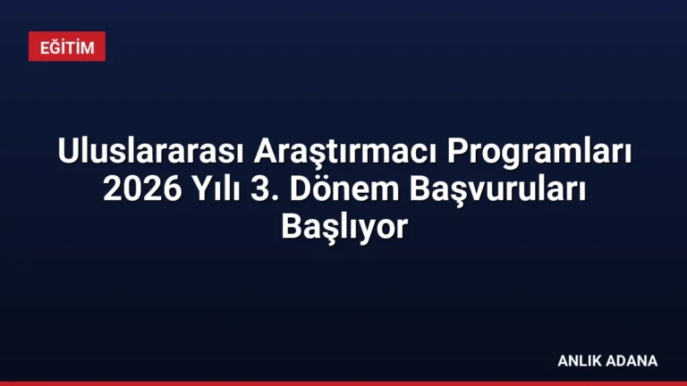 Uluslararası Araştırmacı Programları 2026 Yılı 3. Dönem Başvuruları Başlıyor
