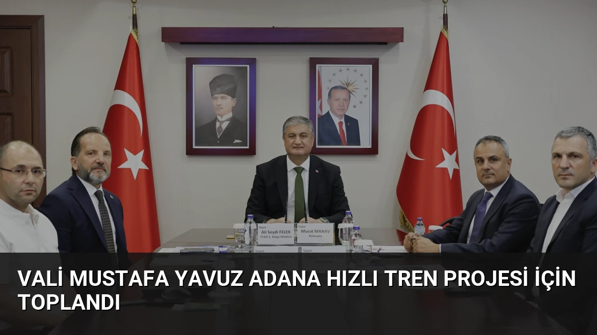 Vali Mustafa Yavuz Adana Hızlı Tren Projesi İçin Toplandı