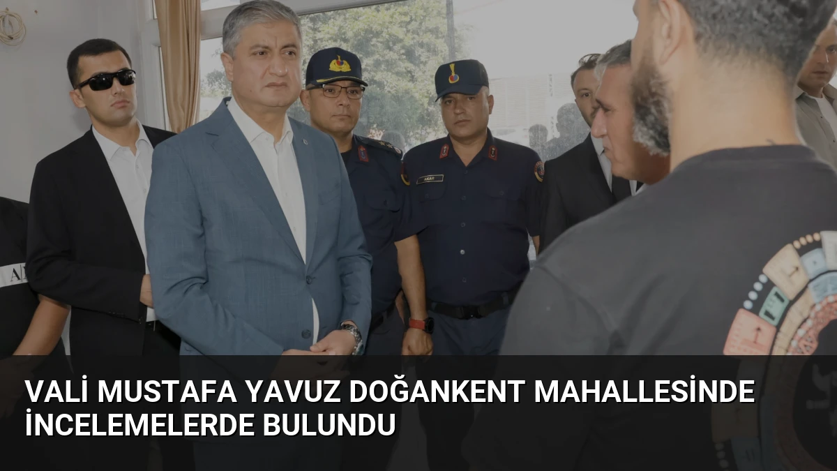 Vali Mustafa Yavuz Doğankent Mahallesinde İncelemelerde Bulundu