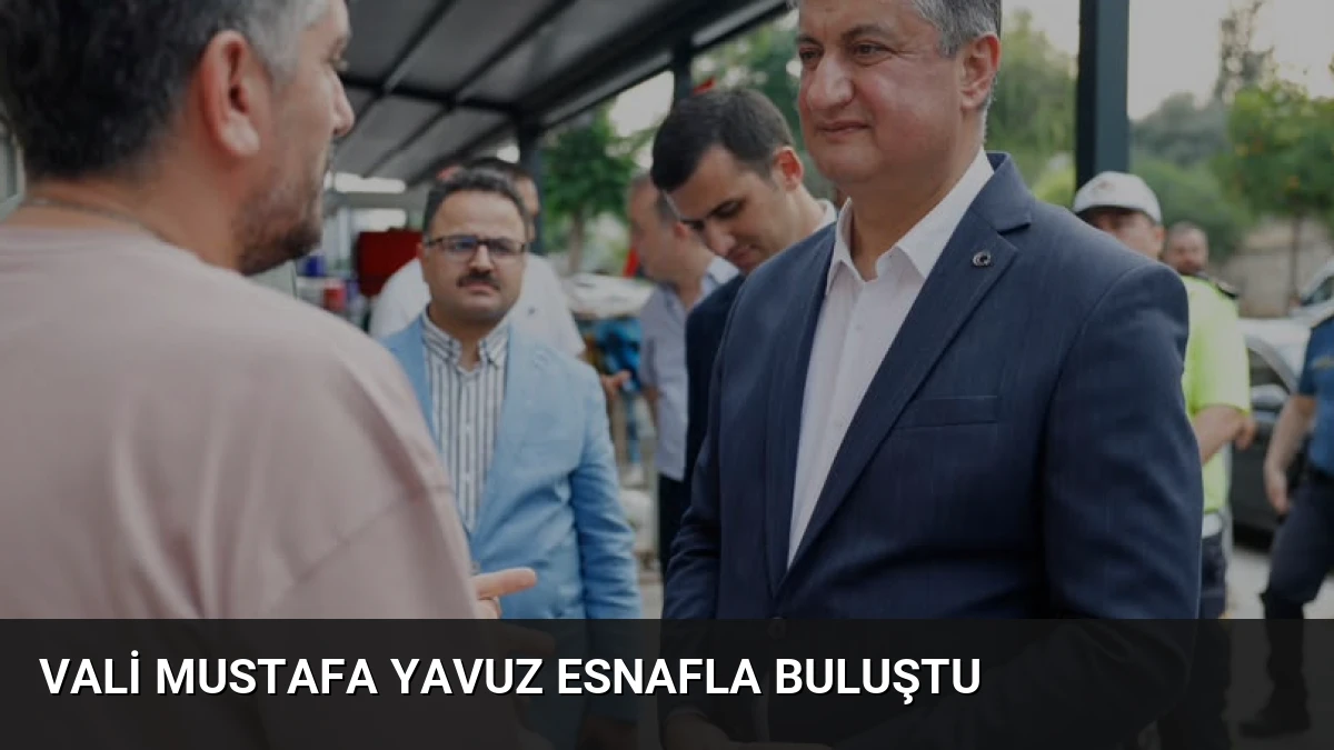 Vali Mustafa Yavuz Esnafla Buluştu