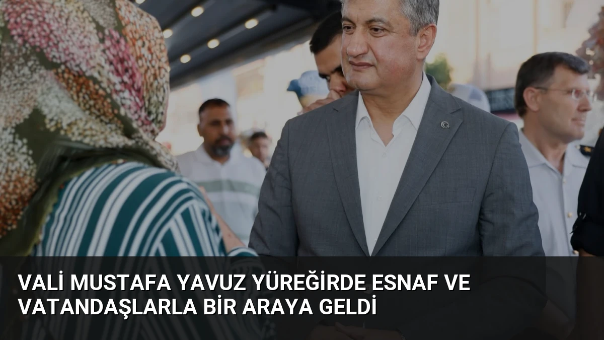 Vali Mustafa Yavuz Yüreğirde Esnaf ve Vatandaşlarla Bir Araya Geldi