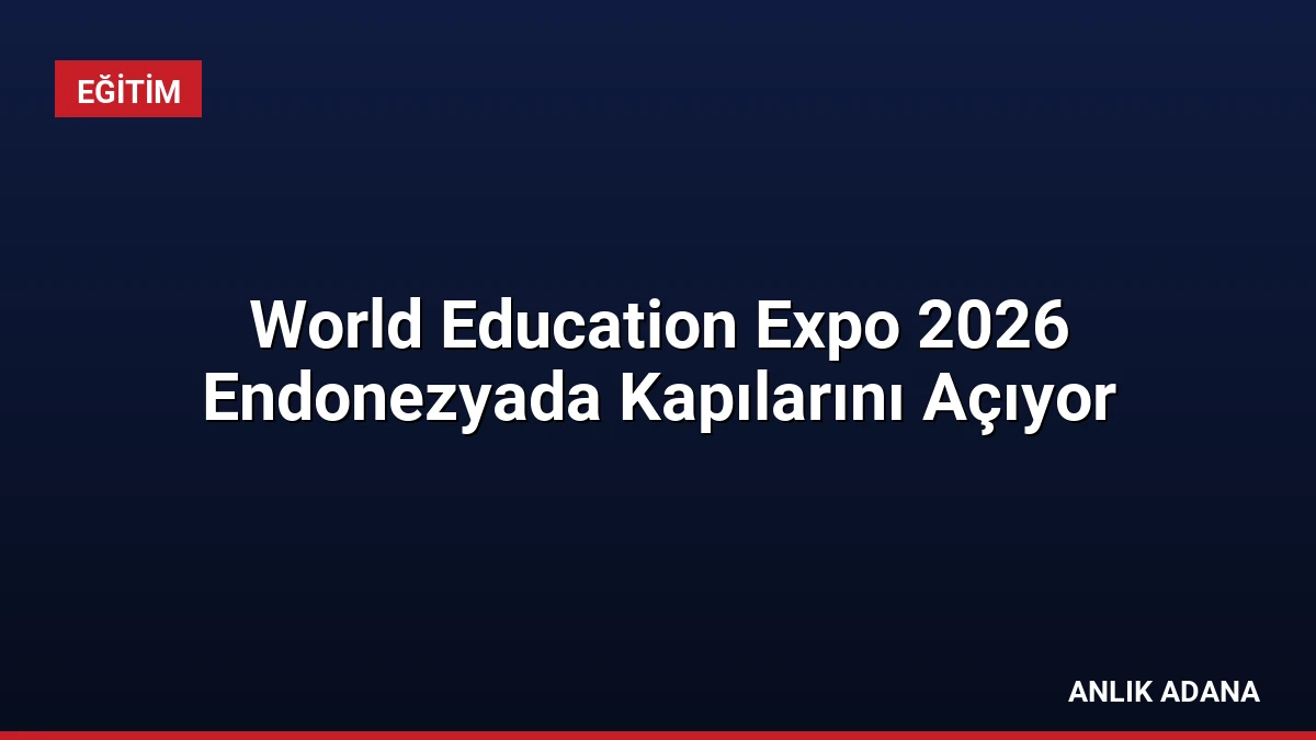World Education Expo 2026 Endonezyada Kapılarını Açıyor