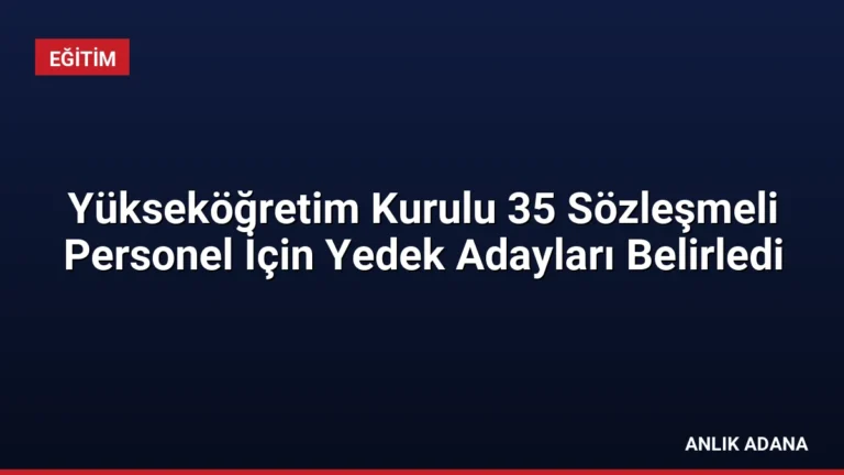 Yükseköğretim Kurulu 35 Sözleşmeli Personel İçin Yedek Adayları Belirledi