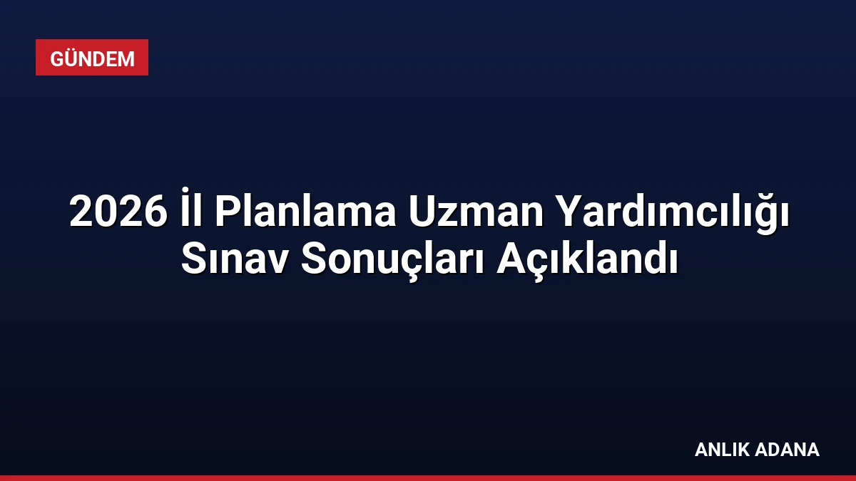 2026 İl Planlama Uzman Yardımcılığı Sınav Sonuçları Açıklandı
