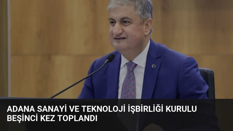 Adana Sanayi ve Teknoloji İşbirliği Kurulu beşinci kez toplandı