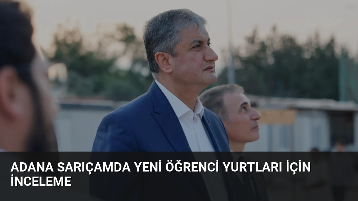 Adana Sarıçamda Yeni Öğrenci Yurtları İçin İnceleme