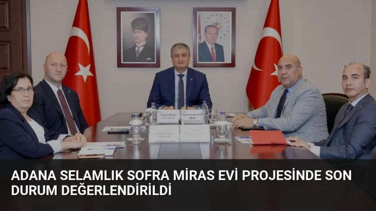 Adana Selamlık Sofra Miras Evi Projesinde Son Durum Değerlendirildi