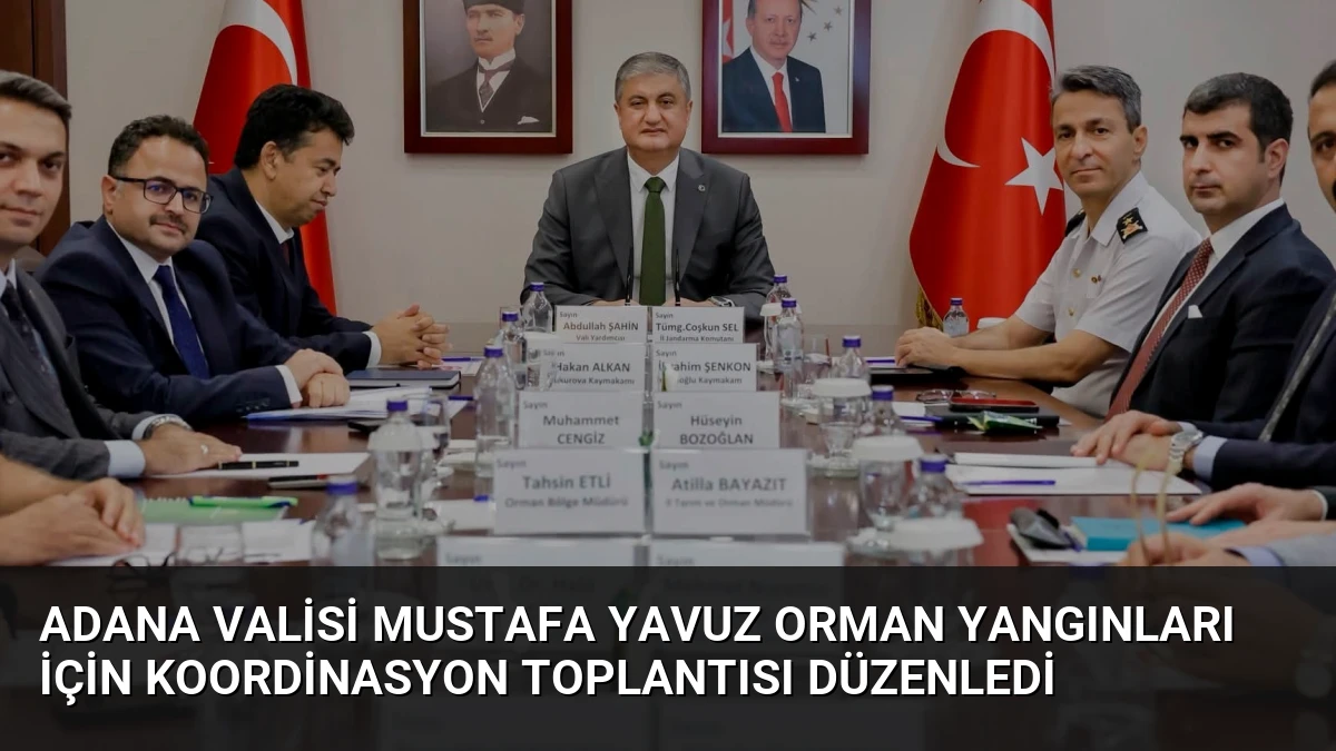 Adana Valisi Mustafa Yavuz Orman Yangınları İçin Koordinasyon Toplantısı Düzenledi