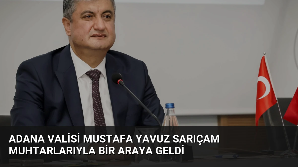 Adana Valisi Mustafa Yavuz Sarıçam Muhtarlarıyla Bir Araya Geldi