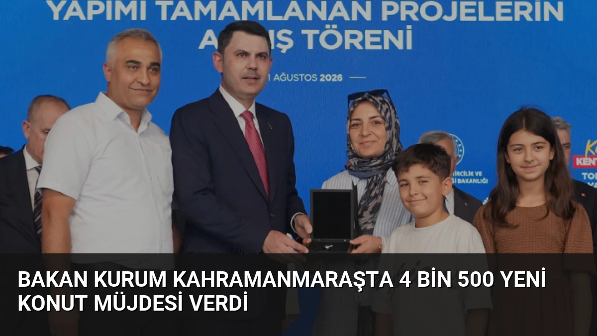 Bakan Kurum Kahramanmaraşta 4 bin 500 yeni konut müjdesi verdi