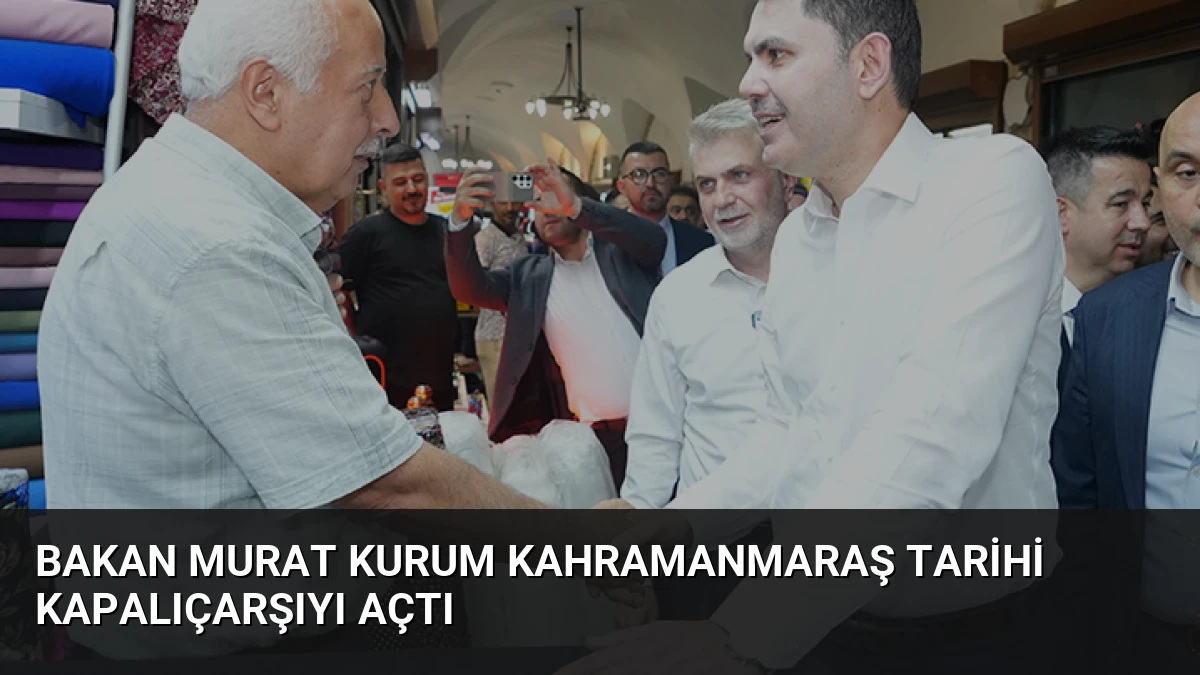 Bakan Murat Kurum Kahramanmaraş Tarihi Kapalıçarşıyı Açtı