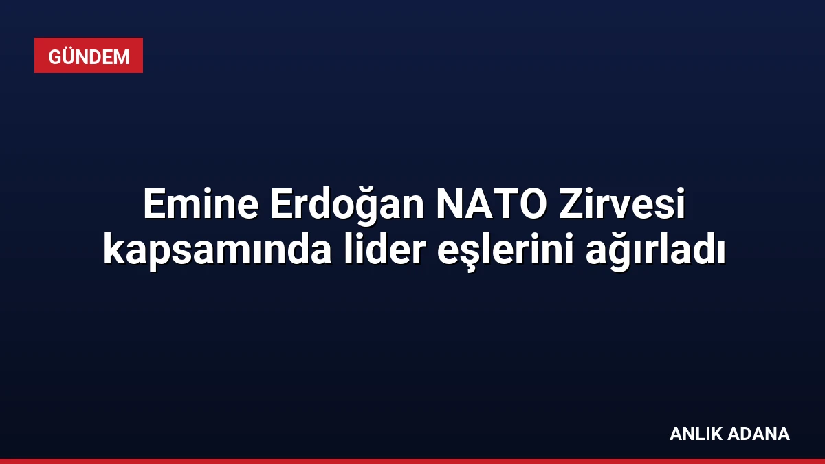 Emine Erdoğan NATO Zirvesi kapsamında lider eşlerini ağırladı