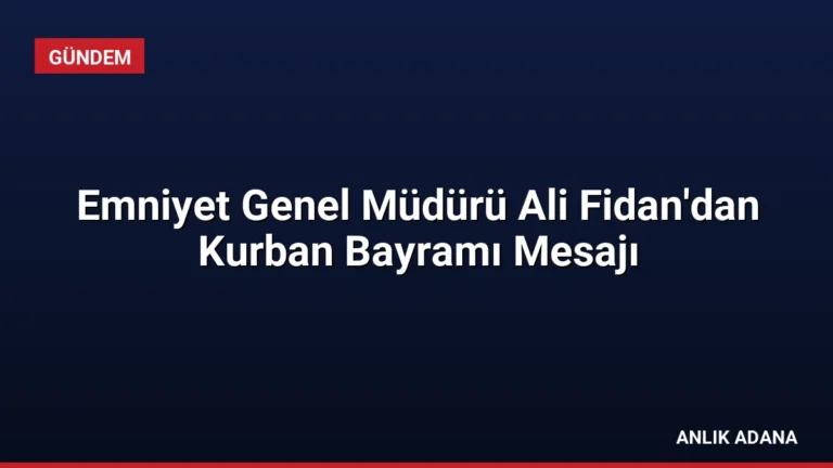 Emniyet Genel Müdürü Ali Fidan’dan Kurban Bayramı Mesajı