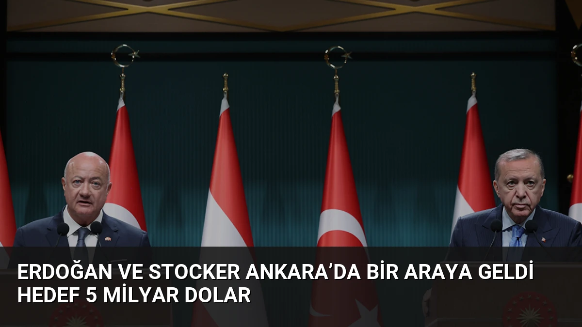 Erdoğan ve Stocker Ankara’da Bir Araya Geldi Hedef 5 Milyar Dolar