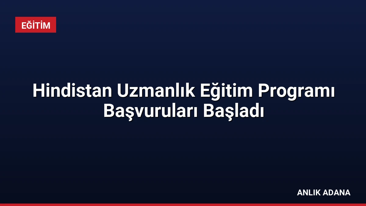 Hindistan Uzmanlık Eğitim Programı Başvuruları Başladı