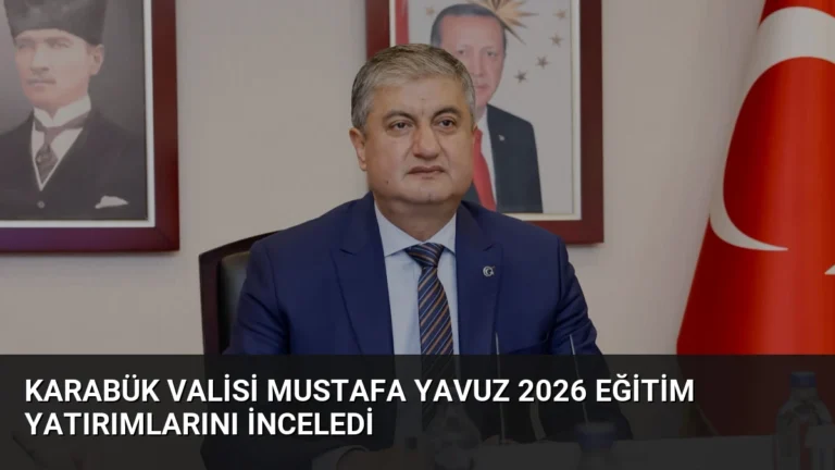 Karabük Valisi Mustafa Yavuz 2026 Eğitim Yatırımlarını İnceledi