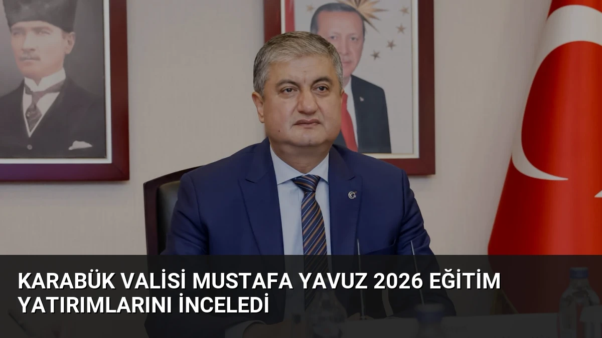 Karabük Valisi Mustafa Yavuz 2026 Eğitim Yatırımlarını İnceledi