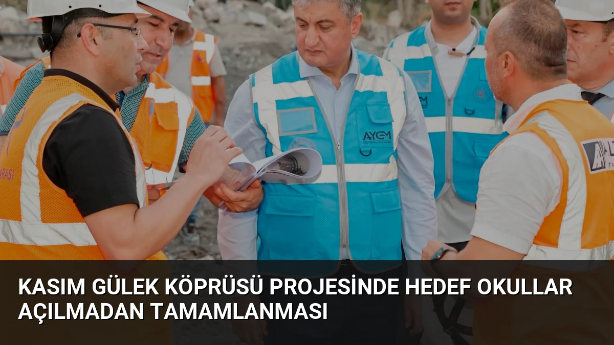 Kasım Gülek Köprüsü Projesinde Hedef Okullar Açılmadan Tamamlanması