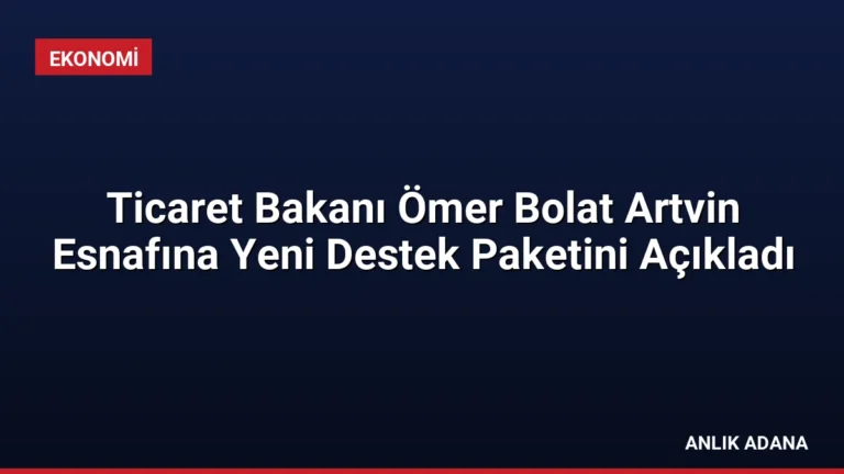 Ticaret Bakanı Ömer Bolat Artvin Esnafına Yeni Destek Paketini Açıkladı