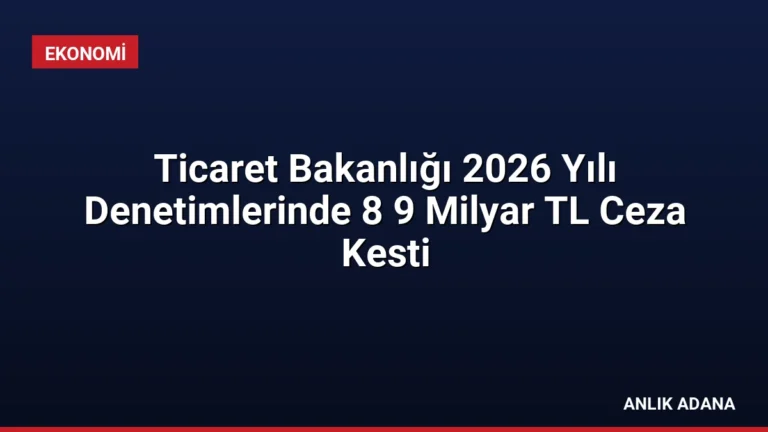 Ticaret Bakanlığı 2026 Yılı Denetimlerinde 8 9 Milyar TL Ceza Kesti