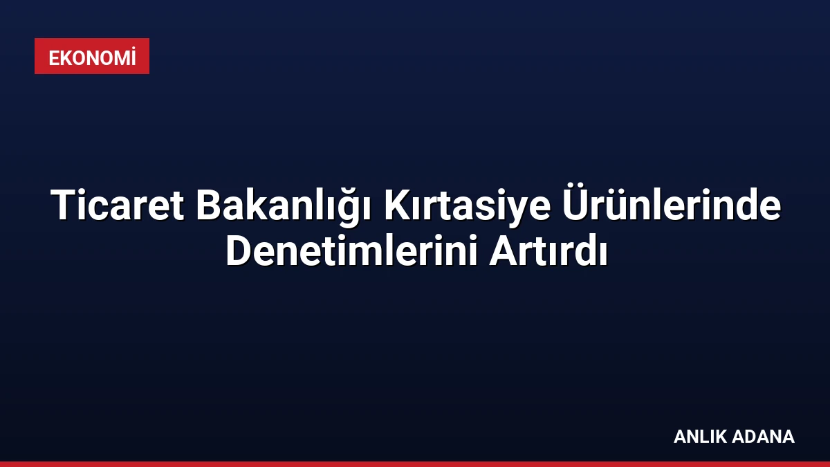 Ticaret Bakanlığı Kırtasiye Ürünlerinde Denetimlerini Artırdı