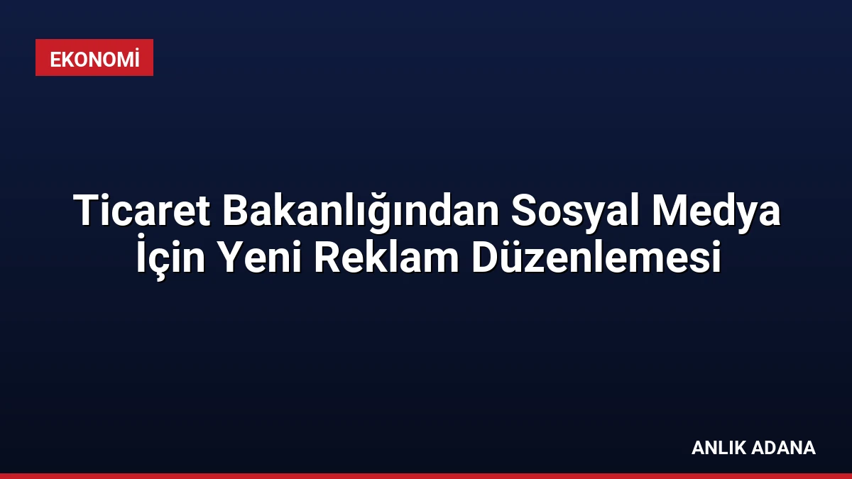 Ticaret Bakanlığından Sosyal Medya İçin Yeni Reklam Düzenlemesi