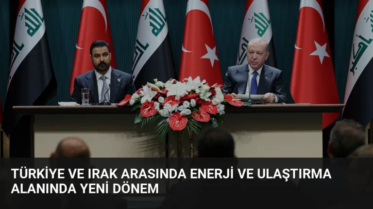 Türkiye ve Irak Arasında Enerji ve Ulaştırma Alanında Yeni Dönem