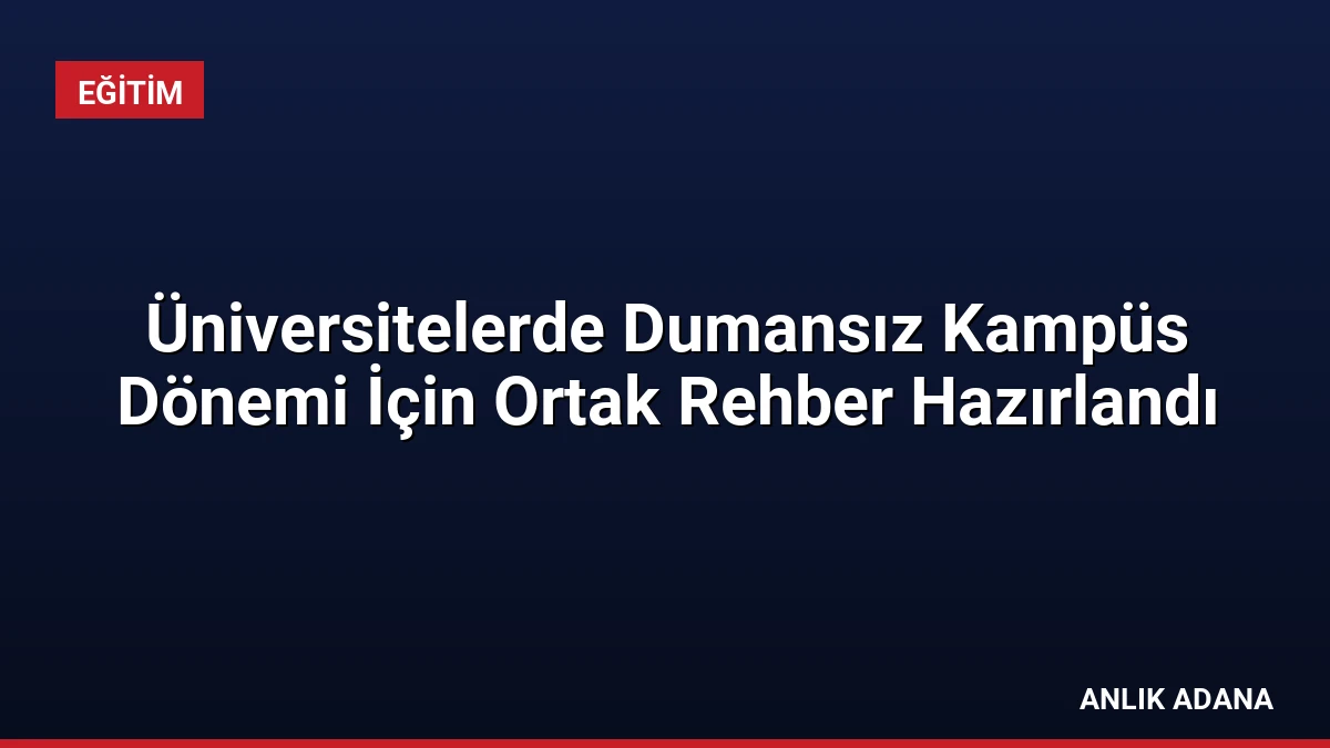 Üniversitelerde Dumansız Kampüs Dönemi İçin Ortak Rehber Hazırlandı