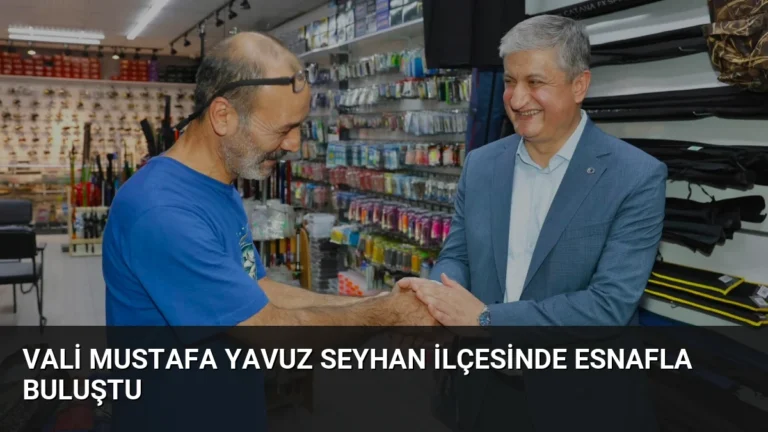 Vali Mustafa Yavuz Seyhan ilçesinde esnafla buluştu