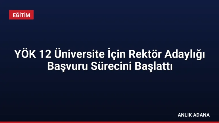YÖK 12 Üniversite İçin Rektör Adaylığı Başvuru Sürecini Başlattı