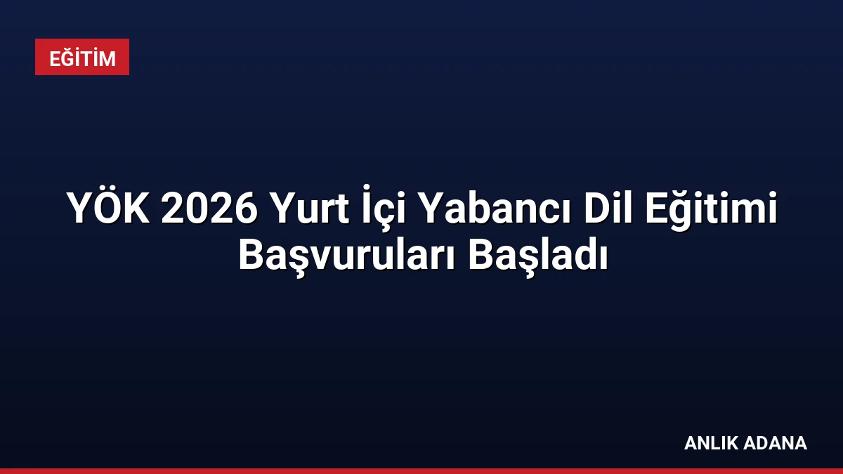 YÖK 2026 Yurt İçi Yabancı Dil Eğitimi Başvuruları Başladı