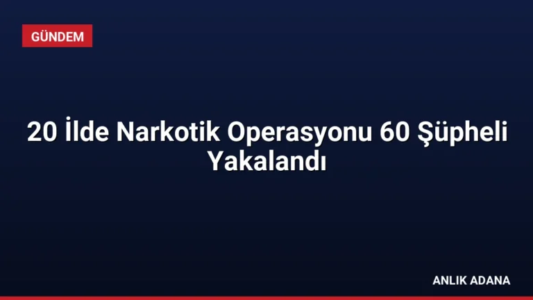 20 İlde Narkotik Operasyonu 60 Şüpheli Yakalandı
