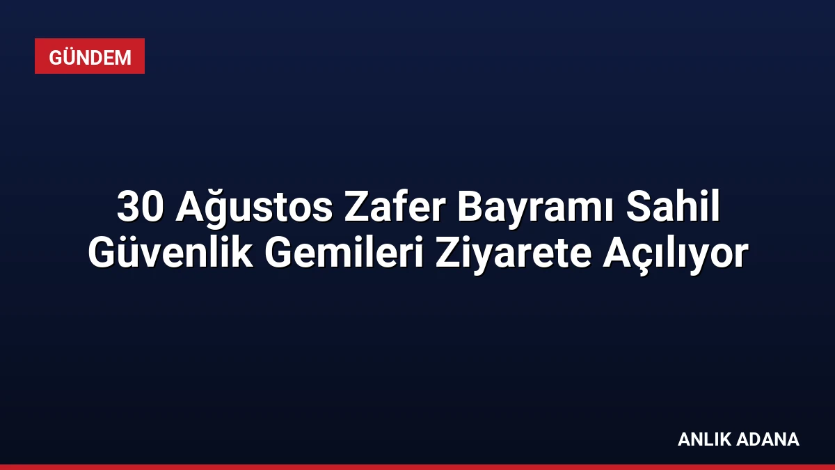30 Ağustos Zafer Bayramı Sahil Güvenlik Gemileri Ziyarete Açılıyor