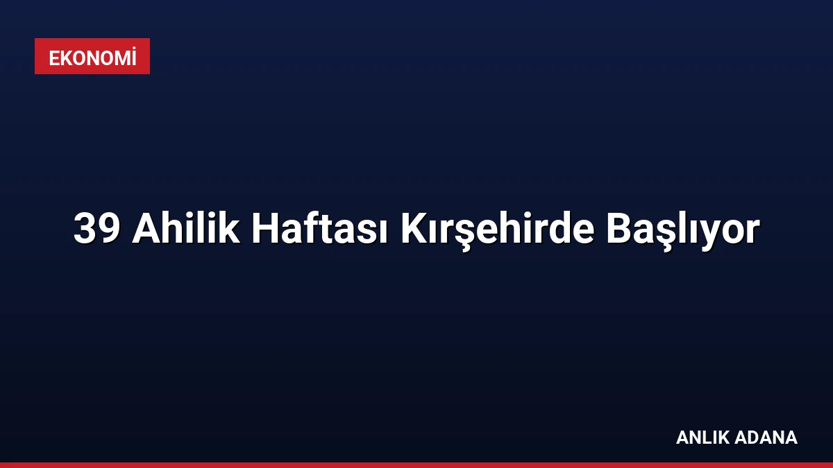 39 Ahilik Haftası Kırşehirde Başlıyor