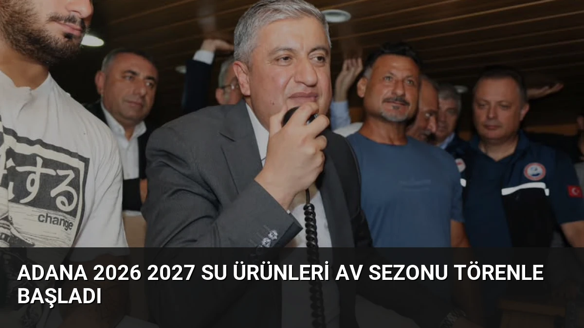Adana 2026 2027 Su Ürünleri Av Sezonu Törenle Başladı