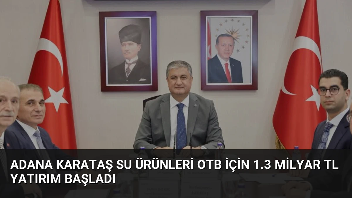 Adana Karataş Su Ürünleri OTB İçin 1.3 Milyar TL Yatırım Başladı