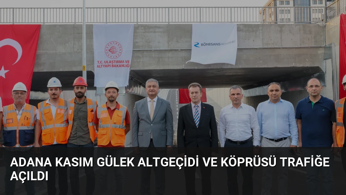 Adana Kasım Gülek Altgeçidi ve Köprüsü Trafiğe Açıldı