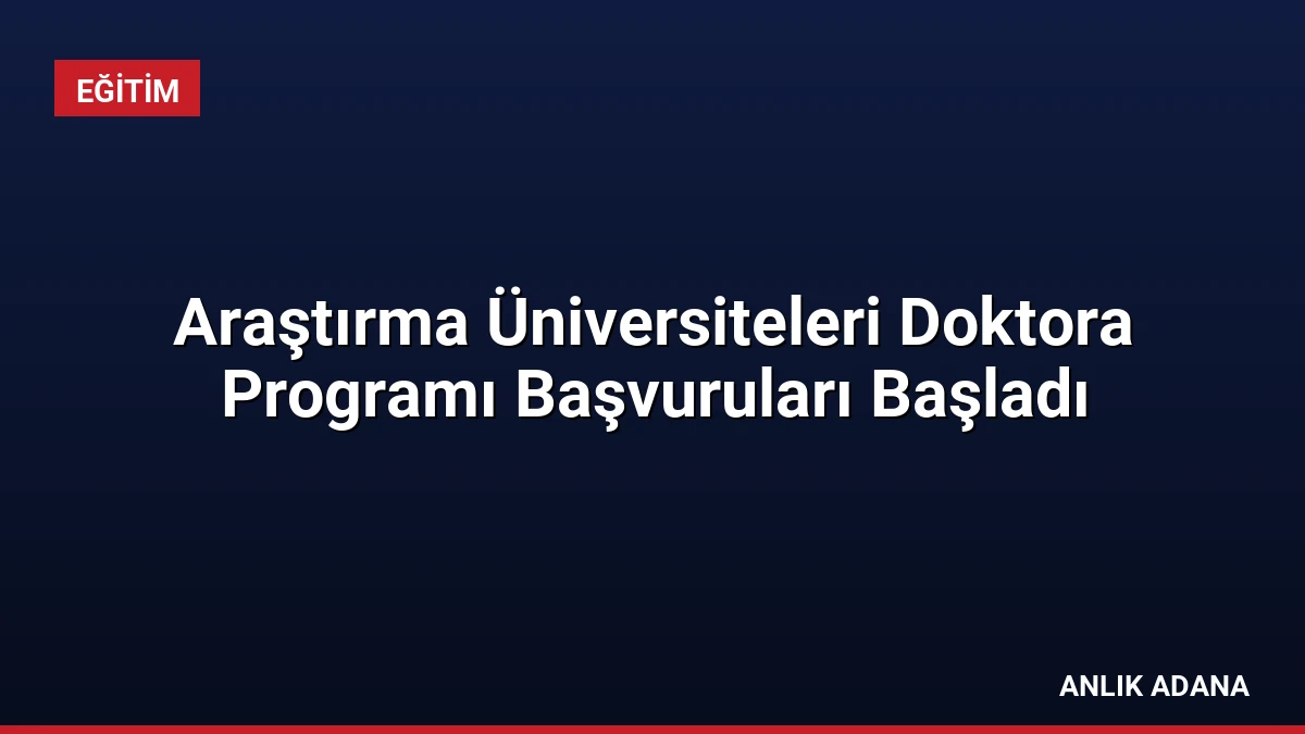 Araştırma Üniversiteleri Doktora Programı Başvuruları Başladı