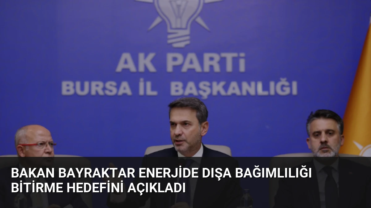 Bakan Bayraktar Enerjide Dışa Bağımlılığı Bitirme Hedefini Açıkladı