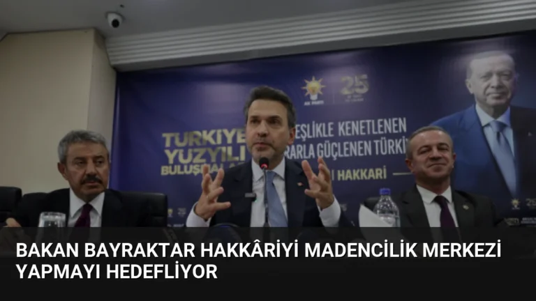 Bakan Bayraktar Hakkâriyi Madencilik Merkezi Yapmayı Hedefliyor