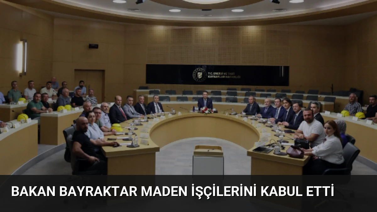 Bakan Bayraktar Maden İşçilerini Kabul Etti