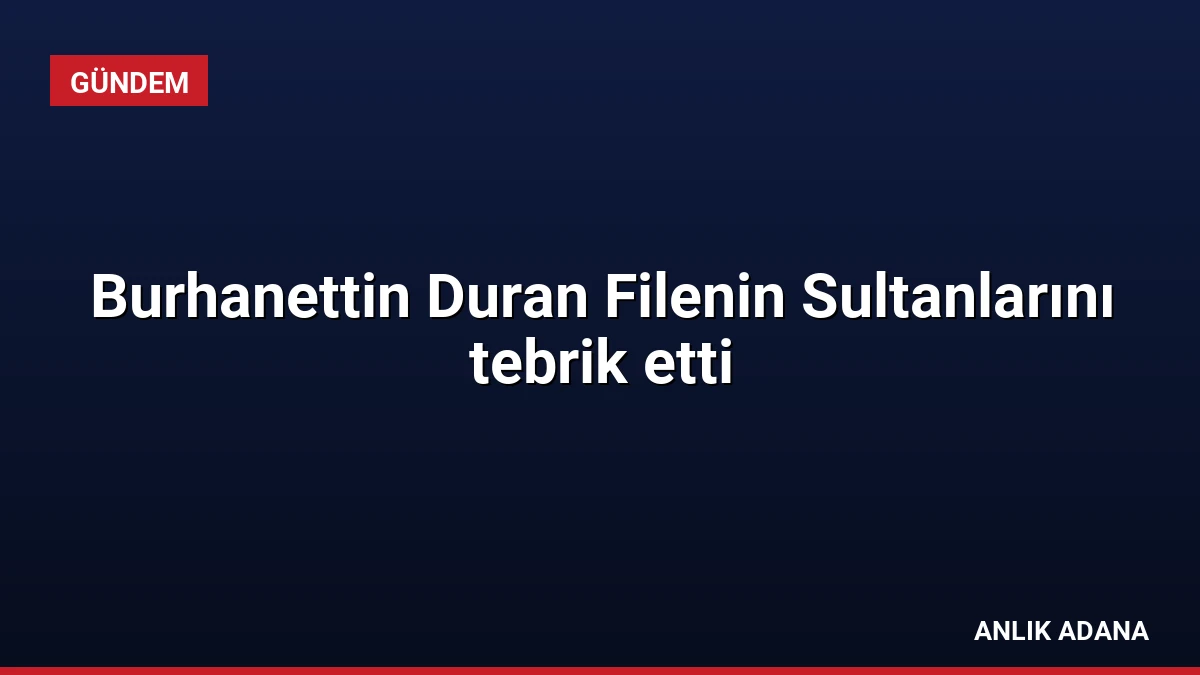 Burhanettin Duran Filenin Sultanlarını tebrik etti