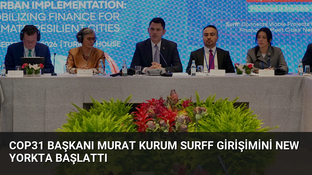 COP31 Başkanı Murat Kurum SURFF Girişimini New Yorkta Başlattı