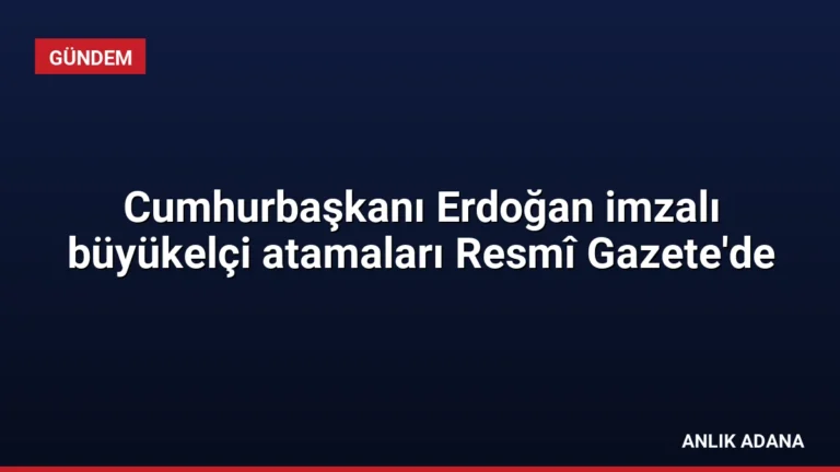 Cumhurbaşkanı Erdoğan imzalı büyükelçi atamaları Resmî Gazete’de